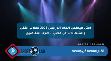 امتى هيخلص العام الدراسي 2025 لطلاب النقل والشهادات في مصر؟.. اعرف التفاصيل